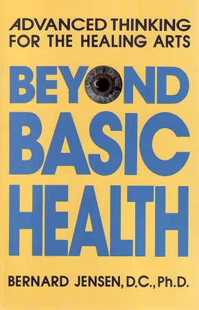 Beyond Basic Health Dr. Bernard Jensen