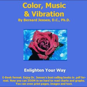 Color, Music & Vibration E-Book, by Bernard Jensen, Ph.D.