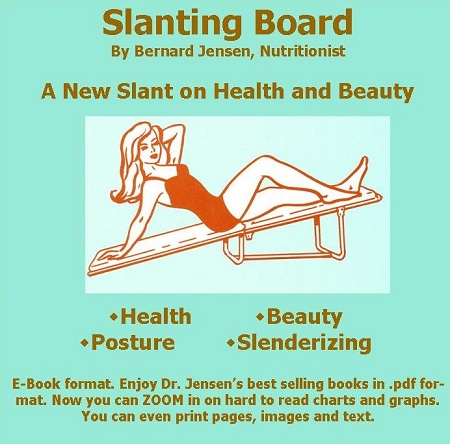 Slanting Board Booklet E-Book This is the fourth in a series of 21 printed lectures given by Bernard Jensen, D.C. noted Health Authority, Lecturer